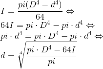 \\I=\frac{pi(D^4-d^4)}{64}\Leftrightarrow \\64I=pi \cdot D^{4}- pi \cdot d^{4} \Leftrightarrow \\pi \cdot d^{4}=pi \cdot D^{4}-pi \cdot d^{4}\Leftrightarrow \\ d=\sqrt[4]{\frac{pi \cdot D^{4}-64I}{pi}}