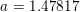 \small a=1{.}47817