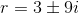 r=3\pm 9i