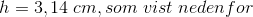 h=3,14 \;cm, som\;vist\;nedenfor