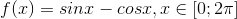 f(x)=sinx-cosx, x\in \left [ 0;2\pi \right ]