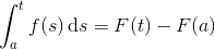 \int_a^t f(s)\, \mathrm ds = F(t)-F(a)