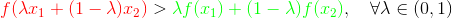{\color{Red} f(\lambda x_1 + (1-\lambda)x_2)} > {\color{Green} \lambda f(x_1)+(1-\lambda)f(x_2)}, \quad \forall \lambda \in (0,1)