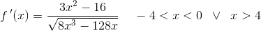 f{\, }'(x)=\frac{3x^2-16}{\sqrt{8x^3-128x}}\; \; \; \; -4<x<0\; \; \vee \; \; x>4