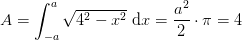 A=\int_{-a}^{a}\sqrt{4^2-x^2}\; \mathrm{d} x=\frac{a^2}{2}\cdot \pi =4