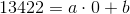 13422=a\cdot 0+b