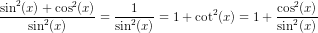 \frac{\sin^2(x)+\cos^2(x)}{\sin^2(x)}=\frac{1}{\sin^2(x)}=1+\cot^2(x)=1+\frac{\cos^2(x)}{\sin^2(x)}