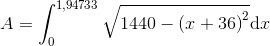 A=\int_{0}^{1{,}94733}\sqrt{1440-\left (x+36 \right )^2}\textup{d}x