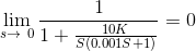 \lim_{s \to \0} \frac{1}{ 1+\frac{10K}{S(0.001S+1)} } = 0