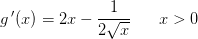g{\, }'(x)=2x-\frac{1}{2\sqrt{x}}{}\; \; \; \; \; \; x> 0