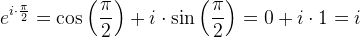e^{i\cdot \frac{\pi }{2}}=\cos\left ( \frac{\pi }{2}\right )+i\cdot \sin\left (\frac{\pi }{2} \right )=0+i\cdot 1=i