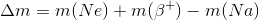 \Delta m=m(Ne)+m(\beta ^+)-m(Na)