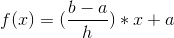 f(x)= (\frac{b-a}{h})*x+a