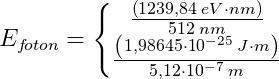 E_{f\! oton}=\left\{\begin{matrix} \frac{\left (1239{,}84\; eV\cdot nm \right )}{512\; nm}\\ \frac{\left (1,98645\cdot 10^{-25}\; J\cdot m \right ) }{5,12\cdot 10^{-7}\; m}\end{matrix}\right.