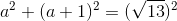 a^2 +(a+1)^2 = (\sqrt{13})^2