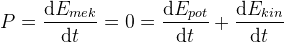P=\frac{\mathrm{d} E_{mek}}{\mathrm{d} t}=0=\frac{\mathrm{d} E_{pot}}{\mathrm{d} t}+\frac{\mathrm{d} E_{kin}}{\mathrm{d} t}