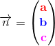 \overrightarrow{n}=\begin{pmatrix}\mathbf{\color{Red} a}\\\mathbf {\color{Blue} b} \\ \mathbf{\color{Magenta} c} \end{pmatrix}