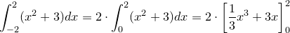 \small \int_{-2}^{2}(x^2+3)dx=2\cdot \int_{0}^{2}(x^2+3)dx=2\cdot \left [\frac{1}{3}x^3+3x \right ]_{0}^{2}