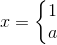 x=\left\{\begin{matrix} 1\\a \end{matrix}\right.