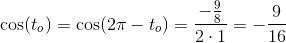 \cos(t_o)=\cos(2\pi -t_o)=\frac{-\frac{9}{8}}{2\cdot 1}=-\frac{9}{16}