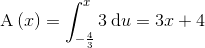 \textup{A}\left ( x \right )=\int_{-\frac{4}{3}}^{x}3\: \textup{d}u=3x+4