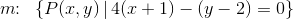 m\! \! :\; \; \{P(x,y)\, |\, 4(x+1)-(y-2)=0\}