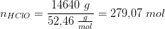 n_{HClO}=\frac{14640\; g}{52{,}46\; \tfrac{g}{mol}}=279{,}07\; mol