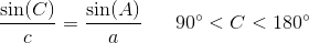 \frac{\sin(C)}{c}=\frac{\sin(A)}{a} \; \; \; \; \; \; 90^{\circ}< C< 180^{\circ}