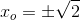 x_o = \pm \sqrt{2}