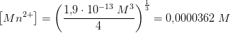 \left [ Mn^{2+}\right ]=\left ( \frac{1{,}9\cdot 10^{-13}\; M^3}{4} \right )^{\frac{1}{3}} =0{,}0000362\; M