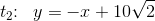 t_2\! \! :\; \; y=-x+ 10\sqrt{2}