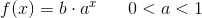f(x)=b\cdot a^x\; \; \; \; \; \; 0<a<1