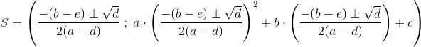 S=\left (\frac{-(b-e)\pm \sqrt{d}}{2(a-d)}\; ;\; a\cdot \left ( \frac{-(b-e)\pm \sqrt{d}}{2(a-d)} \right )^2+b\cdot \left ( \frac{-(b-e)\pm \sqrt{d}}{2(a-d)} \right )+c \right )