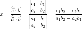 x=\frac{ \widehat{\vec{c}}\cdot \vec{b}}{\widehat{\vec{a}}\cdot \vec{b}}=\frac{\begin{vmatrix} c_1 &b_1 \\ c_2& b_2 \end{vmatrix}}{\begin{vmatrix} a_1 &b_1 \\ a_2& b_2 \end{vmatrix}}=\frac{c_1b_2-c_2b_1}{a_1b_2-a_2b_1}
