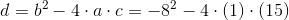 d=b^2-4\cdot a\cdot c =-8^2-4\cdot (1)\cdot (15)