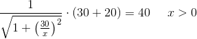 \frac{1}{\sqrt{1+\left (\frac{30}{x} \right )^2}}\cdot (30+20)=40\; \; \; \; \; x>0