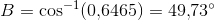 B=\cos^{-1}(0{,}6465)=49{,}73^\circ
