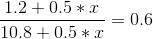 \frac{1.2+0.5*x}{10.8+0.5*x}=0.6