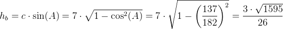 h_b=c\cdot \sin(A)=7\cdot \sqrt{1-\cos^2(A)}=7\cdot \sqrt{1-\left (\frac{137}{182} \right )^2}=\frac{3\cdot \sqrt{1595}}{26}
