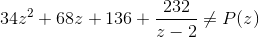 34z^2+68z + 136 + \frac{232}{z-2} \neq P(z)