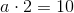 a\cdot 2=10
