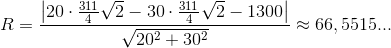 R=\frac{\left | 20\cdot \frac{311}{4}\sqrt{2}-30\cdot \frac{311}{4}\sqrt{2}-1300 \right |}{\sqrt{20^{2}+30^{2}}}\approx 66,5515...