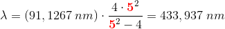 \lambda =\left ( 91,1267\; nm \right )\cdot \frac{4\cdot {\color{Red} \mathbf 5}^2}{{\color{Red} \mathbf 5}^2-4} =433,937\; nm