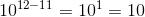 10^{12-11}=10^1=10