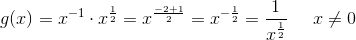 g(x)=x^{-1}\cdot x^{\frac{1}{2}}=x^{\frac{-2+1}{2}}=x^{-\frac{1}{2}}=\frac{1}{x^{\frac{1}{2}}}\; \; \; \; \; x\neq0