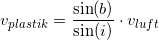 \small v_{plastik}=\frac{\sin(b)}{\sin(i)}\cdot v_{luft}