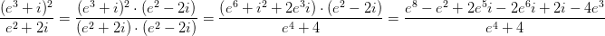 \frac{(e^3+i)^{2}}{e^{2}+2i}=\frac{(e^3+i)^{2}\cdot \left (e^{2}-2i \right )}{\left (e^{2}+2i \right )\cdot \left (e^{2}-2i \right )}=\frac{\left (e^{6}+i^2+2e^3i \right )\cdot \left ( e^2-2i \right )}{e^4+4}=\frac{e^8-e^2+2e^5i-2e^6i+2i-4e^3}{e^4+4}