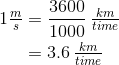 \begin{align*} 1\tfrac{m}{s} &= \frac{3600}{1000}\,\tfrac{km}{time} \\ &= 3.6\,\tfrac{km}{time} \end{align*}