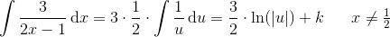 \int \frac{3}{2x-1}\, \textup{d}x=3\cdot \frac{1}{2}\cdot\int \frac{1}{u}\, \textup{d}u=\frac{3}{2}\cdot\ln(\left | u \right |)+k\; \; \; \; \; \; x\neq \tfrac{1}{2}