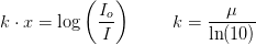 k\cdot x= \log\left (\frac{I_o}{I} \right )\; \; \; \; \; \; \; \; k=\frac{\mu }{\ln(10)}